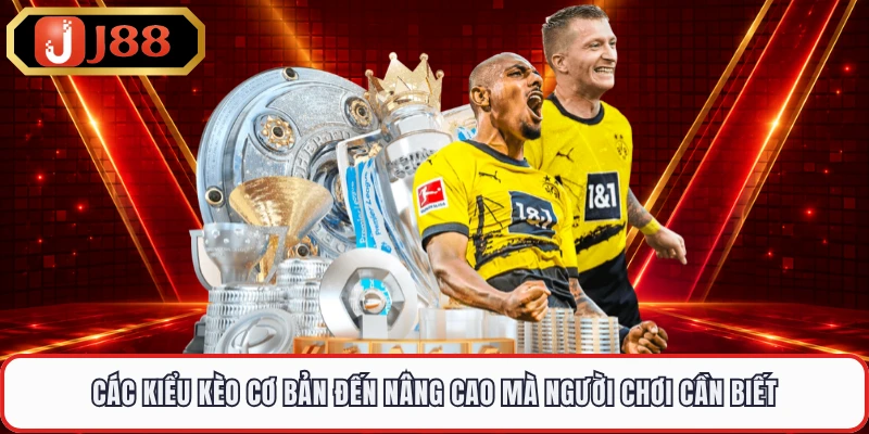 Các kiểu kèo cơ bản đến nâng cao mà người chơi cần biết 