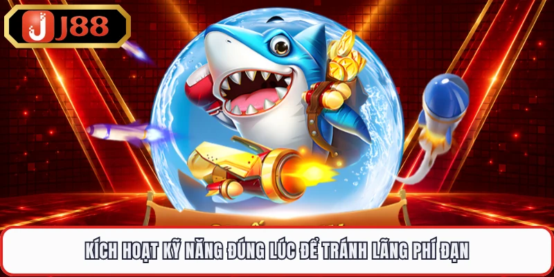 Kích hoạt kỹ năng đúng lúc để tránh lãng phí đạn 